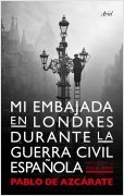 MI EMBAJADA EN LONDRES DURANTE LA GUERRA CIVIL ESPAÑOLA