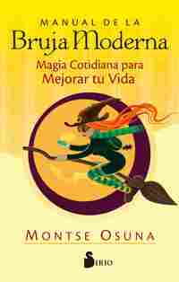 MANUAL DE LA BRUJA MODERNA. MAGIA COTIDIANA PARA MEJORAR TU VIDA