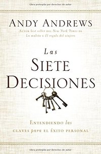 LAS SIETE DECISIONES. ENTENDIENDO LAS CLAVES PARA EL ÉXITO PERSONAL