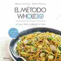 EL MÉTODO WHOLE 30. 30 DÍAS PARA CAMBIAR TU VIDA
