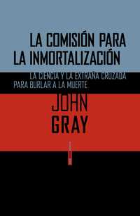 LA COMISION PARA LA INMORTALIZACION. LA CIENCIA Y LA EXTRAÑA CRUZADA PARA BURLAR A LA MUERTE