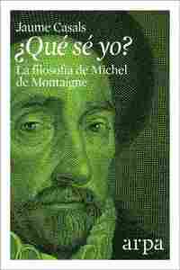 ¿QUÉ SÉ YO?. LA FILOSOFÍA DE MICHEL DE MONTAIGNE