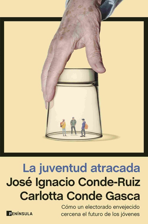 LA JUVENTUD ATRACADA. CÓMO UN ELECTORADO ENVEJECIDO CERCENA EL FUTURO DE LOS JÓVENES
