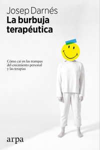 LA BURBUJA TERAPÉUTICA. CÓMO CAÍ EN LAS TRAMPAS DEL CRECIMIENTO PERSONAL Y LAS TERAPIAS