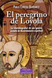 EL PEREGRINO DE LOYOLA. LA ŽAUTOBIOGRAFÍAŽ DE SAN IGNACIO, ESCUELA DE DISCERNIM