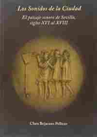 LOS SONIDOS DE LA CIUDAD. PAISAJE SONORO SEVILLA SIGLOS XVI AL XVIII
