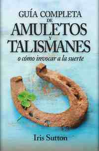 GUIA COMPLETA DE AMULETOS Y TALISMANES O COMO INVOCAR A LA SUERTE