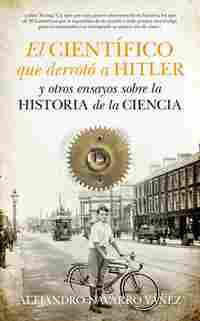 EL CIENTÍFICO QUE DERROTÓ A HITLER Y OTROS ENSAYOS SOBRE LA HISTORIA DE LA CIENCIA