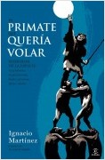 EL PRIMATE QUE QUERIA VOLAR. MEMORIAS DE LA ESPECIE
