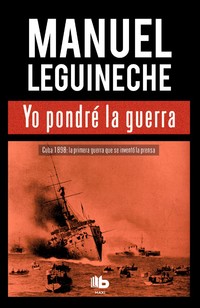 YO PONDRÉ LA GUERRA. CUBA 1898: LA PRIMERA GUERRA QUE SE INVENTÓ LA PRENSA