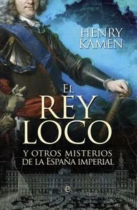 EL REY LOCO Y OTROS MISTERIOS DE LA ESPAÑA IMPERIAL