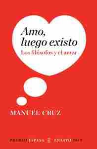 AMO, LUEGO EXISTO. LOS FILOSOFOS Y EL AMOR (PREMIO ESPASA ENSAYO 2010