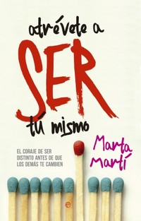 ATREVETE A SER TU MISMO. EL CORAJE DE SER DISTINTO ANTES DE QUE LOS DEMAS TE CAMBIEN