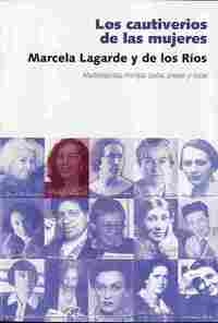 LOS CAUTIVERIOS DE LAS MUJERES: MADRESPOSAS, MONJAS, PUTAS, PRESAS Y LOCAS.