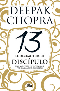 EL DECIMOTERCER DISCÍPULO. UNA AVENTURA ESPIRITUAL QUE PODRÍA CAMBIAR EL MUNDO