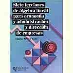 SIETE LECCIONES DE ALGEBRA LINEAL PARA ECONOMIA, ADMINISTRACION Y DIRE