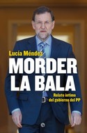 MORDER LA BALA. RELATO ÍNTIMO DEL GOBIERNO DEL PP