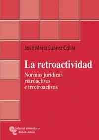 RETROACTIVIDAD, LA. NORMAS JURIDICAS RETROACTIVAS E IRRETROACTIVAS