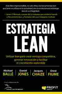 ESTRATEGIA LEAN. UTILIZAR LEAN PARA CREAR VENTAJA COMPETITIVA, GENERAR INNOVACIÓN Y FACILITAR EL