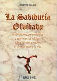 LA SABIDURIA OLVIDADA. METITACIONES, PENSAMIENTOS Y SENTIMIENTOS MÁGICOS SOBRE LA REENCARNACION....