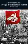 UN SIGLO DE COMUNISMO EN ESPAÑA. I. HISTORIA DE UNA LUCHA