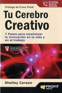TU CEREBRO CREATIVO. 7 PASOS PARA MAXIMIZAR LA INNOVACION EN LA VIDA Y EN EL TRABAJO