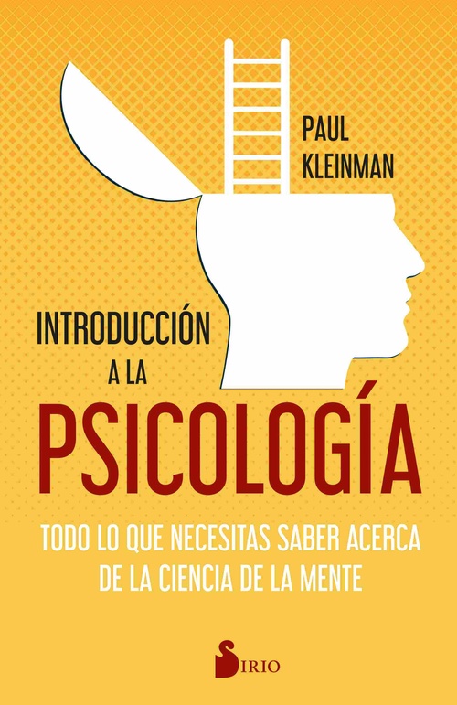 INTRODUCCIÓN A LA PSICOLOGÍA. TODO LO QUE NECESITAS SABER ACERCA DE LA CIENCIA DE LA MENTE