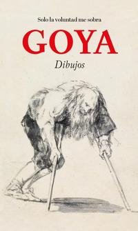 GOYA. SOLO LA VOLUNTAD ME SOBRA. DIBUJOS.