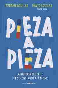 PIEZA A PIEZA. LA HISTORIA DEL CHICO QUE SE CONSTRUYÓ A SÍ MISMO