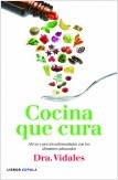 COCINA QUE CURA. ALIVIA Y PREVÉN ENFERMEDADES CON LOS ALIMENTOS ADECUADOS