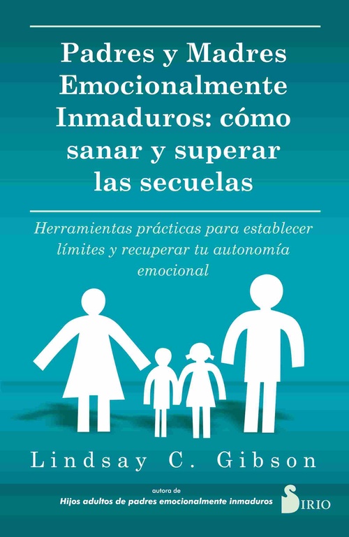 PADRES Y MADRES EMOCIONALMENTE INMADUROS:COMO SANAR Y SUPERAR LAS SECUELAS