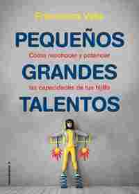 PEQUEÑOS GRANDES TALENTOS. COMO RECONOCER Y POTENCIAR LAS VIRTUDES DE TUS HIJ@S