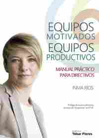 EQUIPOS MOTIVADOS, EQUIPOS PRODUCTIVOS. MANUAL PRÁCTICO PARA DIRECTIVOS