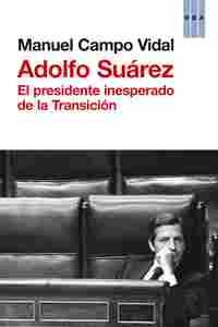 ADOLFO SUAREZ. EL PRESIDENTE INESPERADO DE LA TRANSICION