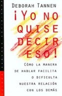 ¡ YO NO QUISE DECIR ESO !: COMO LA MANERA DE HABLAR FACILITA O DIFICUL