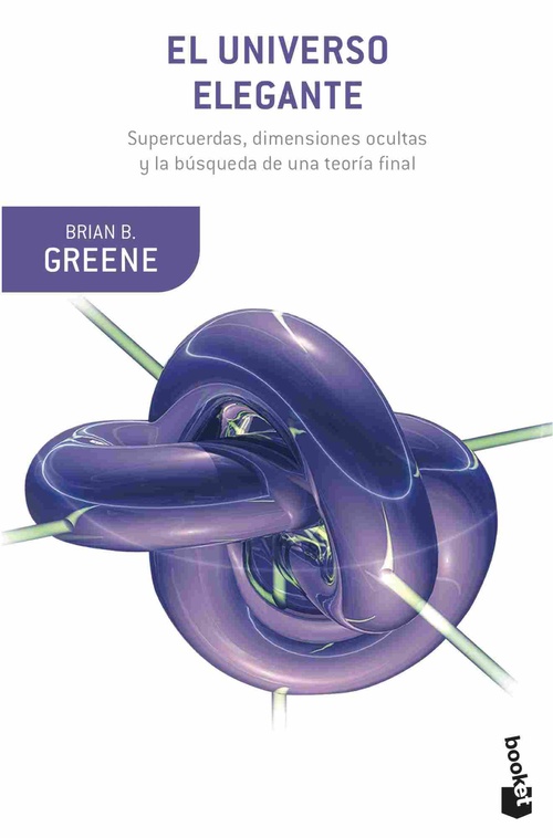 EL UNIVERSO ELEGANTE. SUPERCUERDAS, DIMENSIONES OCULTAS Y BUSQUEDA TEORIA FINAL