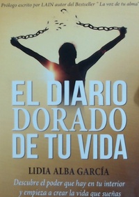 EL DIARIO DORADO DE TU VIDA. DESCUBRE EL PODER QUE HAY EN TU INTERIOR Y EMPIEZA A CREAR LA VIDA QUE