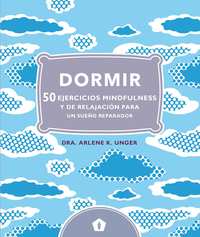 DORMIR. 50 EJERCICIOS MINDFULNESS Y DE RELAJACION PARA UN SUEÑO REPARADOR