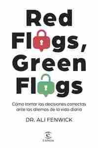 RED FLAGS, GREEN FLAGS. CÓMO TOMAR LAS DECISIONES CORRECTAS ANTE LOS DILEMAS DE LA VIDA DIARIA