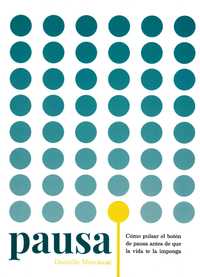 PAUSA. CÓMO PULSAR EL BOTÓN DE PAUSA ANTES DE QUE LA VIDA TE LA IMPONGA