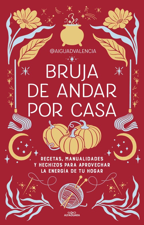 BRUJA DE ANDAR POR CASA. RECETAS, MANUALIDADES Y HECHIZOS PARA APROVECHAR LA ENERGÍA DE TU HOGAR
