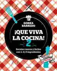 ¡QUE VIVA LA COCINA! 2. RECETAS CASERAS Y FÁCILES CON 3, 4 Y 5 INGREDIENTES