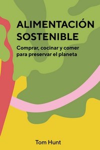 ALIMENTACION SOSTENIBLE. COMPRAR, COCINAR Y COMER PARA PRESERVAR EL PLANETA