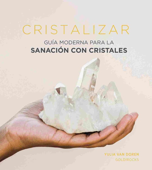 CRISTALIZAR. GUÍA MODERNA PARA LA SANACIÓN CON CRISTALES
