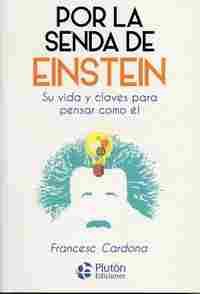 POR LA SENDA DE EINSTEIN. SU VIDA Y CLAVES PARA PENSAR COMO ÉL