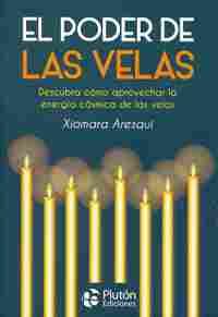 EL PODER DE LAS VELAS. DESCUBRA CÓMO APROVECHAR LA ENERGÍA CÓSMICA DE LAS VELAS