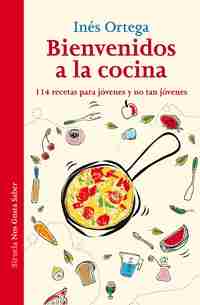 BIENVENIDOS A LA COCINA. 114 RECETAS PARA JÓVENES Y NO TAN JÓVENES