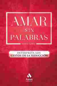 AMAR SIN PALABRAS. INTERPRETA LOS GESTOS DE LA SEDUCCIÓN