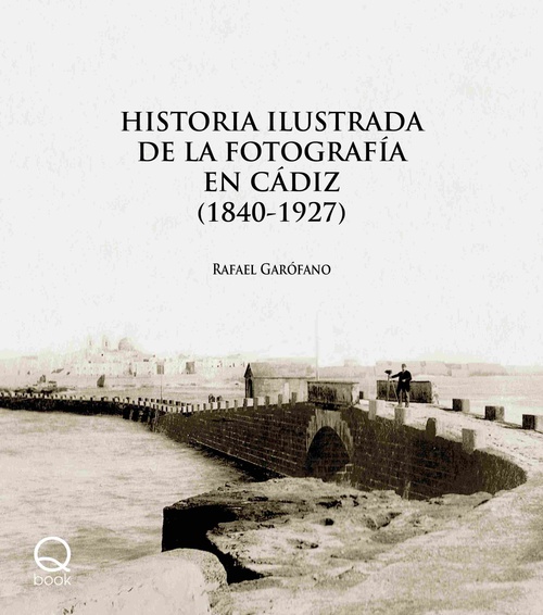 HISTORIA ILUSTRADA DE LA FOTOGRAFÍA EN CÁDIZ (1840-1927)