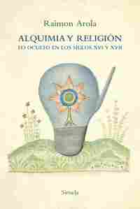 ALQUIMIA Y RELIGIÓN. LO OCULTO EN LOS SIGLOS XVI Y XVII